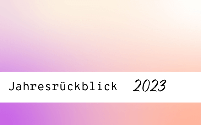 Jahresrückblick 2023 – Das war so nicht geplant!