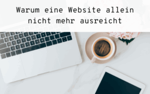 Warum eine Website allein nicht mehr ausreicht
